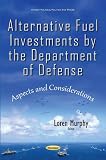 Image de Alternative Fuel Investments by the Department of Defense: Aspects and Considerations (Energy Policies, Politics and Prices)