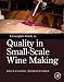 A Complete Guide to Quality in Small-Scale Wine Making by 