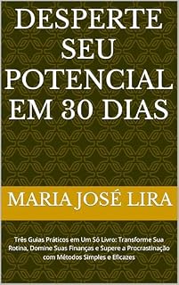 Livro Desperte Seu Potencial em 30 Dias: Três Guias Práticos em Um Só Livro: Transforme Sua Rotina, Domine Suas Finanças e Supere a Procrastinação com Métodos Simples e Eficazes