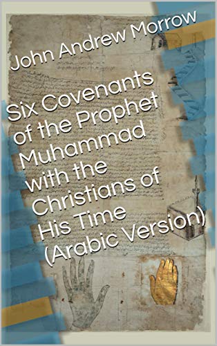 Six Covenants of the Prophet Muhammad with the Christians of His Time (Arabic Version): Six Covenants of the Prophet Muhammad with the Christians of His Time (Arabic Version) by [Morrow, John Andrew, Elkouche, Mohammed]