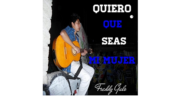 Amazon.com: Quiero Que Seas Mi Mujer : Freddy Galo: Música Digital