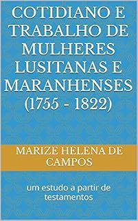 Livro Cotidiano e trabalho de mulheres lusitanas e maranhenses (1755 - 1822): um estudo a partir de testamentos