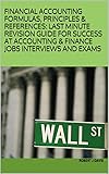FINANCIAL ACCOUNTING FORMULAS, PRINCIPLES & REFERENCES: LAST MINUTE REVISION GUIDE FOR SUCCESS AT ACCOUNTING & FINANCE JOBS INTERVIEWS AND EXAMS