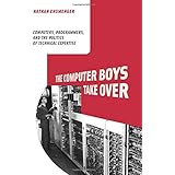 The Computer Boys Take Over: Computers, Programmers, and the Politics of Technical Expertise (History of Computing)