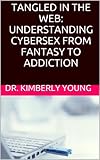 Tangled in the Web: Understanding Cybersex from Fantasy to Addiction