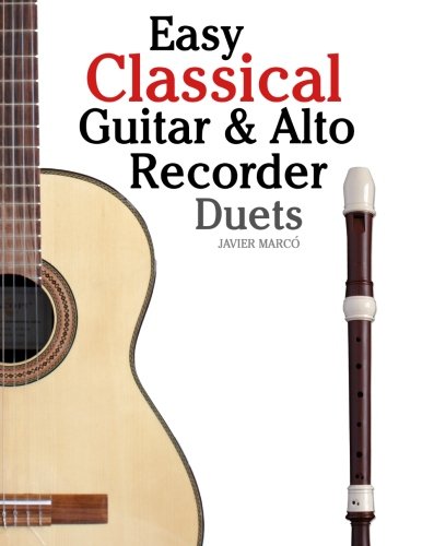 Easy Classical Guitar & Alto Recorder Duets: Featuring music of Bach, Mozart, Beethoven, Wagner and others. For Classical Guitar and Alto/Treble Recorder.In Standard Notation and Tablature.