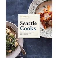 Seattle Cooks: Signature Recipes from the City's Best Chefs and Bartenders
