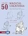 Draw 50 Magical Creatures: The Step-by-Step Way to Draw Unicorns, Elves, Cherubs, Trolls, and Many More