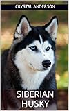 Siberian Husky: How to Own, Train and Care for Your Siberian Husky