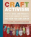 Craft Activism: People, Ideas, and Projects from the New Community of Handmade and How You Can Join In by Joan Tapper, Gale Zucker