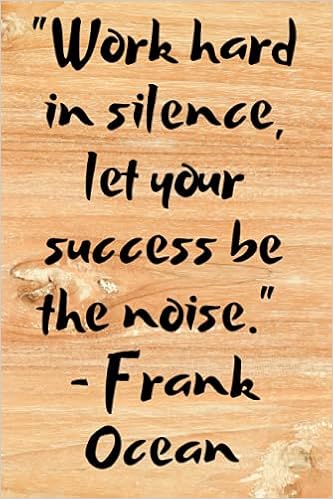 Success In Silence Quotes Work Hard In Silence, Let Your Success Be The Noise. Frank Ocean: Quotes  Motivational Notebook With 120 Lined Pages, 6"X9", Positive Quotes, ...  (Wooden Style Quotes Motivational Notebook) - Notes, Raven -