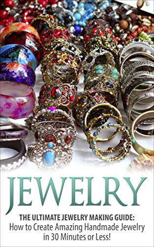 Jewelry: The Ultimate Jewelry Making Guide: How to Create Amazing Handmade Jewelry in 30 Minutes or Less! (Jewelry - Jewelry Making - Handmade Jewelry ... Design - Jewelry Making for Beginners)