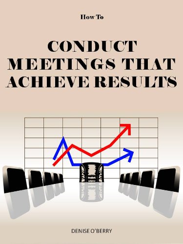 How to Conduct Meetings That Achieve Results (Team Building Tool Box for Busy Managers Book 1)