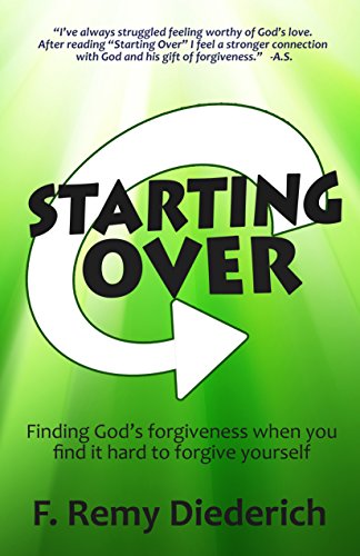 Starting Over: Finding God's Forgiveness When You Find It Hard To Forgive Yourself (Bible Basics, Book 1) by F. Remy Diederich