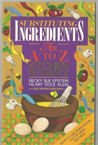 Substituting Ingredients: An A to Z Kitchen Reference Substituting Ingredients: An A to Z Kitchen Reference