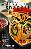Party Snacks!: 50 Simple, Stylish Recipes to Make You a Popular Party Host (50 Series) by A.J. Rathbun