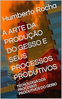 Livro A ARTE DA PRODUÇÃO DO GESSO E SEUS PROCESSOS PRODUTIVOS: TECNOLOGIA DOS PROCESSOS PRODUTIVOS DO GESSO