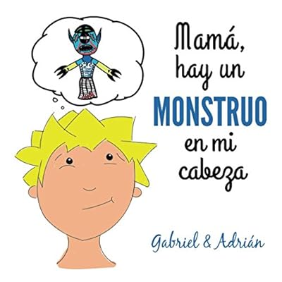 Mamá hay un monstruo en mi cabeza: Cómo ayudar a los niños a gestionar las frustraciones y pensamientos negativos