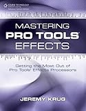 Mastering Pro Tools Effects: Getting the Most Out of Pro Tools' Effects Processors by 