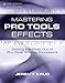 Mastering Pro Tools Effects: Getting the Most Out of Pro Tools' Effects Processors by 