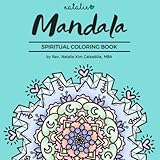 MANDALA SPIRITUAL COLORING BOOK: A spiritual tool for transformation, healing, grieving, inspiration, and manifesting. Designs include flowers, ... mermaid, and more. Something for everyone! by Rev. Natalie Kim Calzadilla MBA