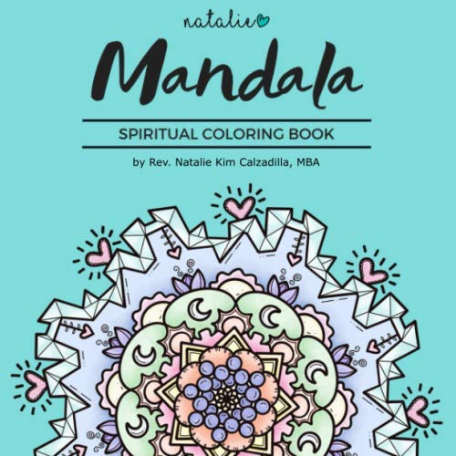 MANDALA SPIRITUAL COLORING BOOK: A spiritual tool for transformation, healing, grieving, inspiration, and manifesting. Designs include flowers, ... mermaid, and more. Something for everyone! by Rev. Natalie Kim Calzadilla MBA