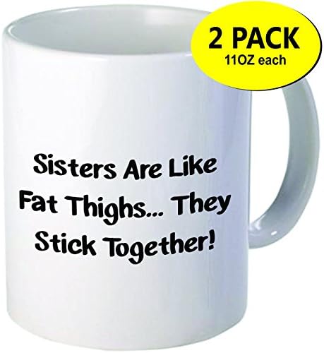 2 PACK - Funny Mug 11OZ - Sisters are like fat thighs... they stick together. Great gift idea for sister on her birthday or Valentine's day..
