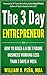 The 3 Day Entrepreneur: How To Build a 6 or 7 Figure Business Working Less Than 3 Days a Week