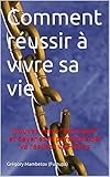 Comment réussir à vivre sa vie: Trouvez votre « Pourquoi » et devenez la personne qui va réalis by