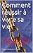 Comment réussir à vivre sa vie: Trouvez votre « Pourquoi » et devenez la personne qui va réalis by