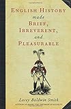 Front cover for the book English History Made Brief, Irreverent, and Pleasurable by Lacey Baldwin Smith