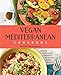 Vegan Mediterranean Cookbook: Essential Vegiterranean Recipes for the Ultimate Healthy Lifestyle