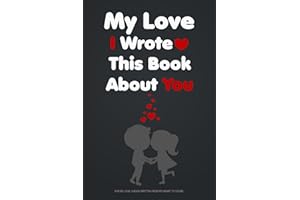 My Love I Wrote This Book About You: A Fill-in-The-Blank Book To Express Your Heart From Me to You | Valentines Day Gifts for Husband or Boyfriend