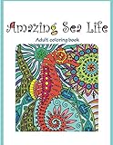 Amazing Sea Life: Adult Coloring Book (Great New Christmas Gift Idea 2019 - 2020, Stress Relieving Creative Fun Drawings For Grownups & Teens to Reduce Anxiety & Relax) by 