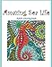 Amazing Sea Life: Adult Coloring Book (Great New Christmas Gift Idea 2019 - 2020, Stress Relieving Creative Fun Drawings For Grownups & Teens to Reduce Anxiety & Relax) by 
