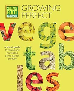 Square Foot Gardening: Growing Perfect Vegetables: A Visual Guide to Raising and Harvesting Prime Garden Produce (All New Square Foot Gardening) book cover