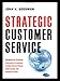 Strategic Customer Service: Managing the Customer Experience to Increase Positive Word of Mouth, Build Loyalty, and Maximize Profits - Book by John A. Goodman