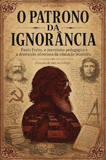 Livro O Patrono da Ignorância: Paulo Freire, o marxismo pedagógico e a destruição silenciosa da educação brasileira