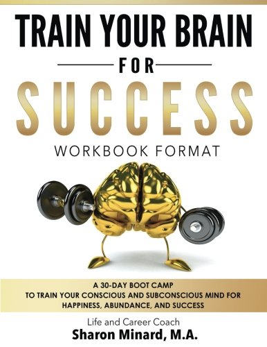 Train Your Brain For Success: A 30-Day Boot Camp to Train Your Conscious and Subconscious Mind for Happiness, Abundance, and Success