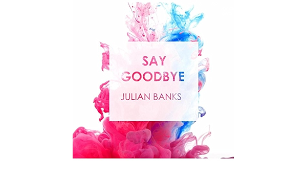 Say Goodbye By Julian Banks On Amazon Music Amazon Com amazon com