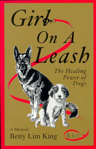 Girl On A Leash: The Healing Power of Dogs: a Memoir by Betty Lim King