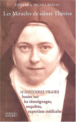 Les Miracles de Sainte Thérèse: Dix histoires vraies fondées sur des témoignages, enquêtes et expertises médicales (Grands romans) (French Edition) by Estelle Pascal, Michel Pascal
