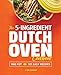 The 5-Ingredient Dutch Oven Cookbook: One Pot, 101 Easy Recipes by 