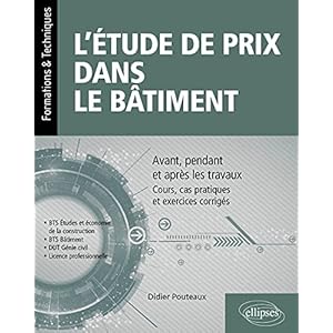 L’étude de prix dans le bâtiment – Avant, pendant et après les travaux – Cours, cas pratiques et exercices corrigés (BTS Étude et économie de la … DUT Génie civil, Licence professionnelle)