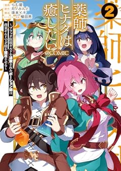薬師ヒナタは癒したい ～ブラック医術ギルドを追放されたポーション師は商業ギルドで才能を開花させる～@COMICの最新刊