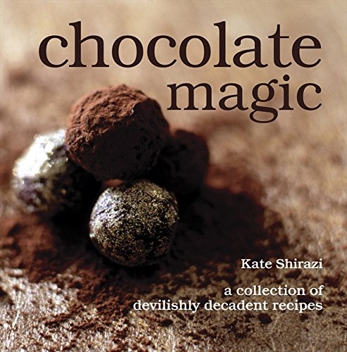 Chocolate Magic: A Collection of Devilishly Decadent Recipes by Kate Shirazi