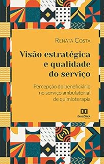 Livro Visão estratégica e qualidade do serviço: percepção do beneficiário no serviço ambulatorial de quimioterapia