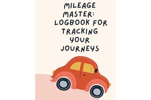 Mileage Master : Logbook for Tracking Your Journeys: Effortlessly Monitor, Record, and Maximize Your Mileage