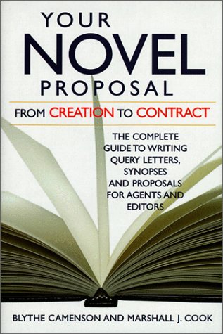 Your Novel Proposal From Creation to Contract : The Complete Guide to Writing Query Letters, Synopses,  and Proposals for Agents and Editors
