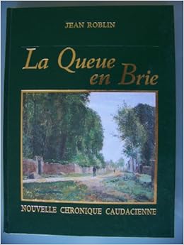 Amazon Fr Nouvelle Chronique Caudacienne Histoire Et Petite Histoire De La Queue En Brie Roblin Jean Roblin Filippi Lucienne Gay Roblin Marie Claude Raconte Moi Ma Ville Livres